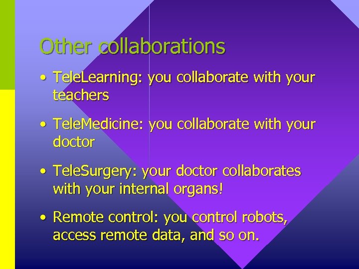 Other collaborations • Tele. Learning: you collaborate with your teachers • Tele. Medicine: you