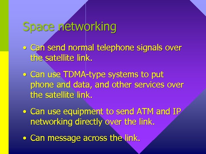 Space networking • Can send normal telephone signals over the satellite link. • Can