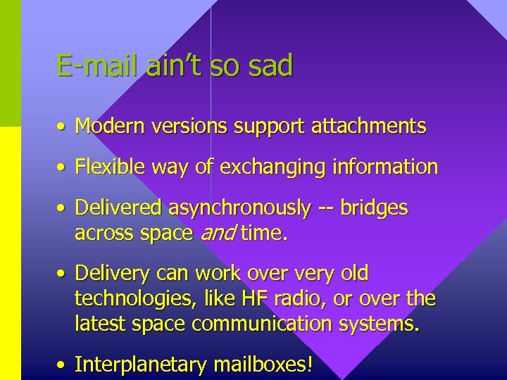 E-mail ain’t so sad • Modern versions support attachments • Flexible way of exchanging