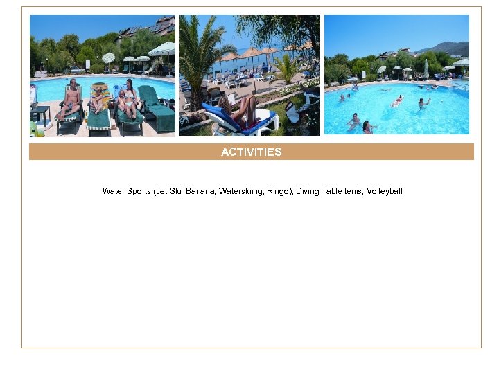 ACTIVITIES Water Sports (Jet Ski, Banana, Waterskiing, Ringo), Diving Table tenis, Volleyball, 
