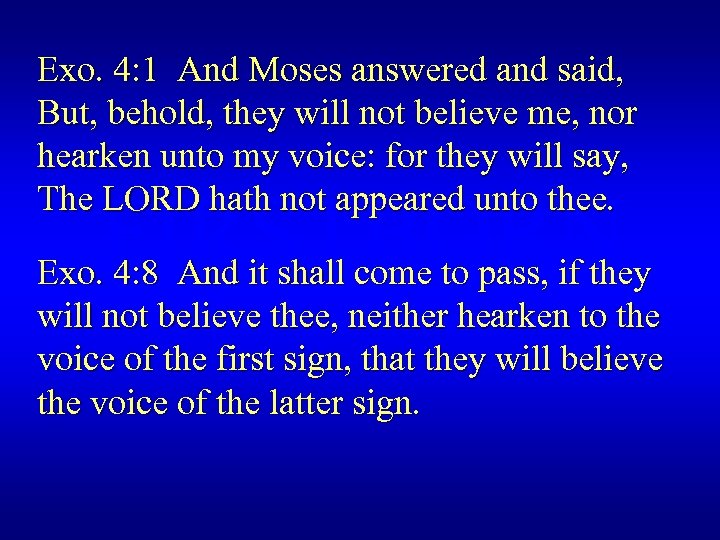Exo. 4: 1 And Moses answered and said, But, behold, they will not believe