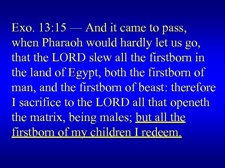 Exo. 13: 15 — And it came to pass, when Pharaoh would hardly let