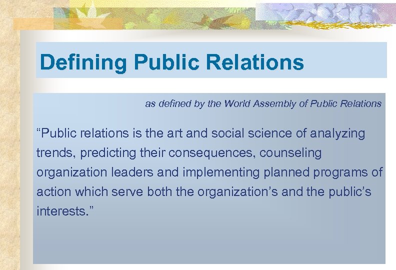 Defining Public Relations as defined by the World Assembly of Public Relations “Public relations