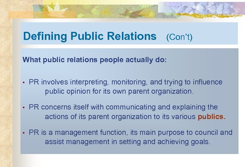 Defining Public Relations (Con’t) What public relations people actually do: • PR involves interpreting,