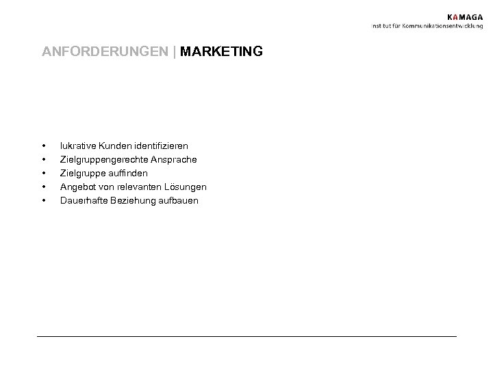 ANFORDERUNGEN | MARKETING • • • lukrative Kunden identifizieren Zielgruppengerechte Ansprache Zielgruppe auffinden Angebot
