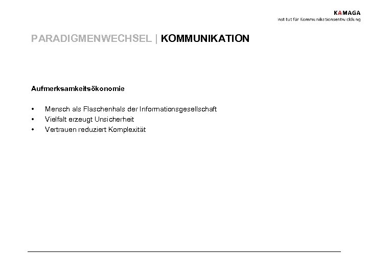 PARADIGMENWECHSEL | KOMMUNIKATION Aufmerksamkeitsökonomie • • • Mensch als Flaschenhals der Informationsgesellschaft Vielfalt erzeugt