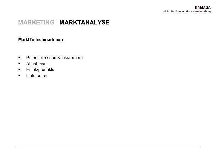 MARKETING | MARKTANALYSE Markt. Teilnehmer. Innen • • Potentielle neue Konkurrenten Abnehmer Ersatzprodukte Lieferanten
