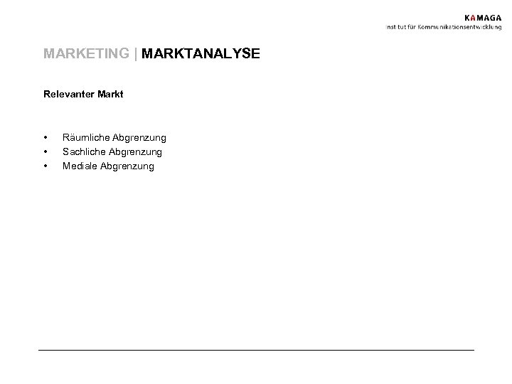 MARKETING | MARKTANALYSE Relevanter Markt • • • Räumliche Abgrenzung Sachliche Abgrenzung Mediale Abgrenzung