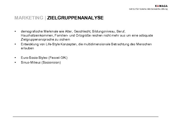 MARKETING | ZIELGRUPPENANALYSE • • demografische Merkmale wie Alter, Geschlecht, Bildungsniveau, Beruf, Haushaltseinkommen, Familien-