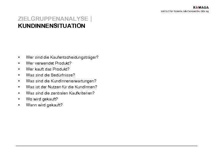 ZIELGRUPPENANALYSE | KUNDINNENSITUATION • • • Wer sind die Kaufentscheidungsträger? Wer verwendet Produkt? Wer