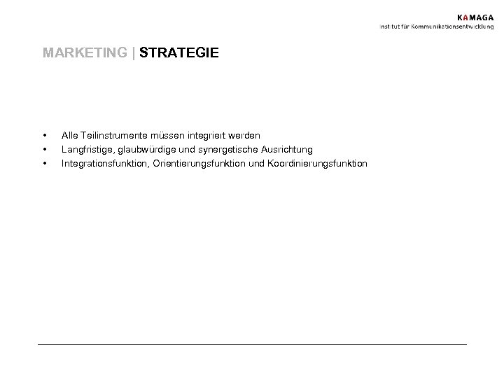 MARKETING | STRATEGIE • • • Alle Teilinstrumente müssen integriert werden Langfristige, glaubwürdige und