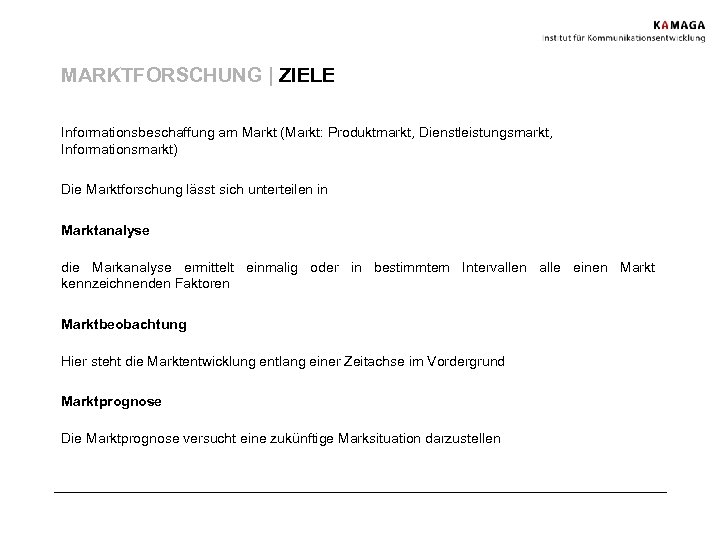 MARKTFORSCHUNG | ZIELE Informationsbeschaffung am Markt (Markt: Produktmarkt, Dienstleistungsmarkt, Informationsmarkt) Die Marktforschung lässt sich