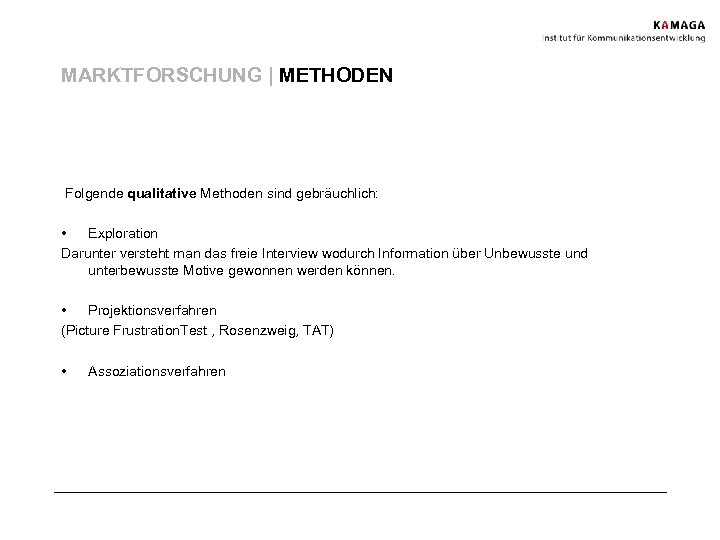 MARKTFORSCHUNG | METHODEN Folgende qualitative Methoden sind gebräuchlich: • Exploration Darunter versteht man das