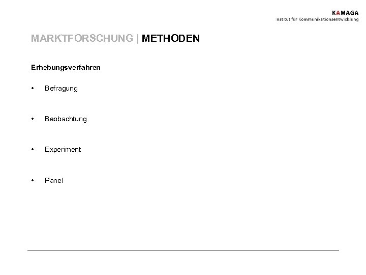 MARKTFORSCHUNG | METHODEN Erhebungsverfahren • Befragung • Beobachtung • Experiment • Panel 