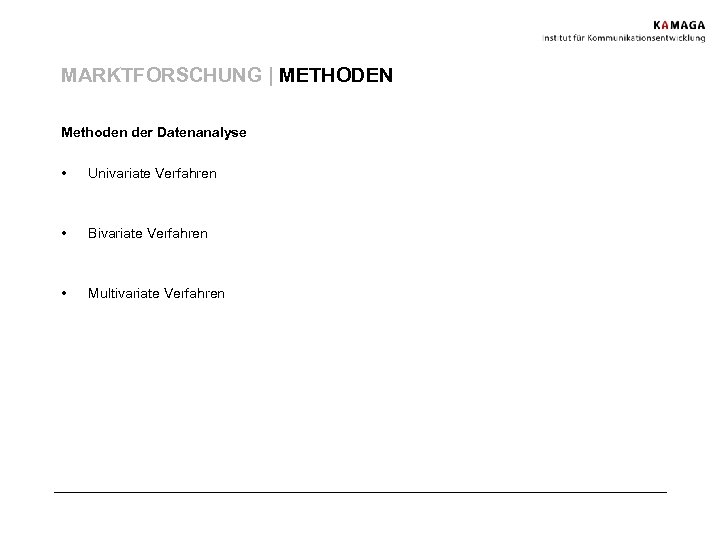 MARKTFORSCHUNG | METHODEN Methoden der Datenanalyse • Univariate Verfahren • Bivariate Verfahren • Multivariate