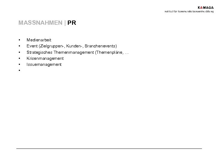 MASSNAHMEN | PR • • • Medienarbeit Event (Zielgruppen-, Kunden-, Branchenevents) Strategisches Themenmanagement (Themenpläne,