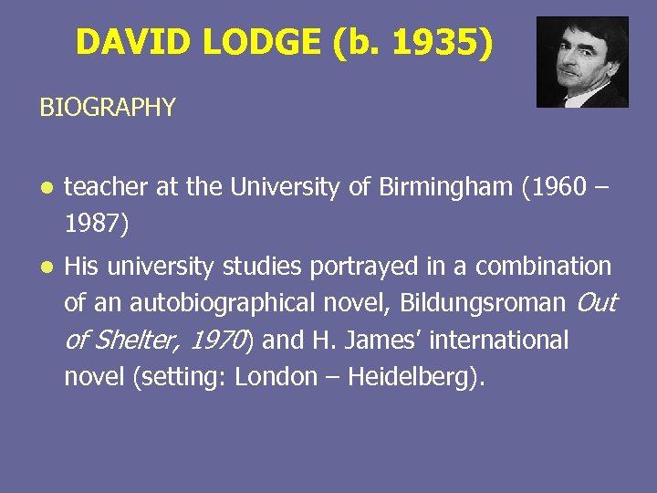 DAVID LODGE (b. 1935) BIOGRAPHY l teacher at the University of Birmingham (1960 –