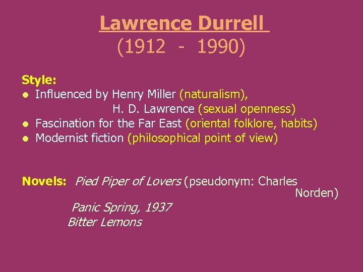 Lawrence Durrell (1912 - 1990) Style: l Influenced by Henry Miller (naturalism), H. D.