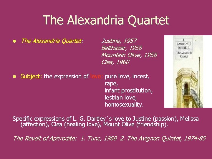 The Alexandria Quartet: Justine, 1957 Balthazar, 1958 Mountain Olive, 1958 Clea, 1960 l Subject: