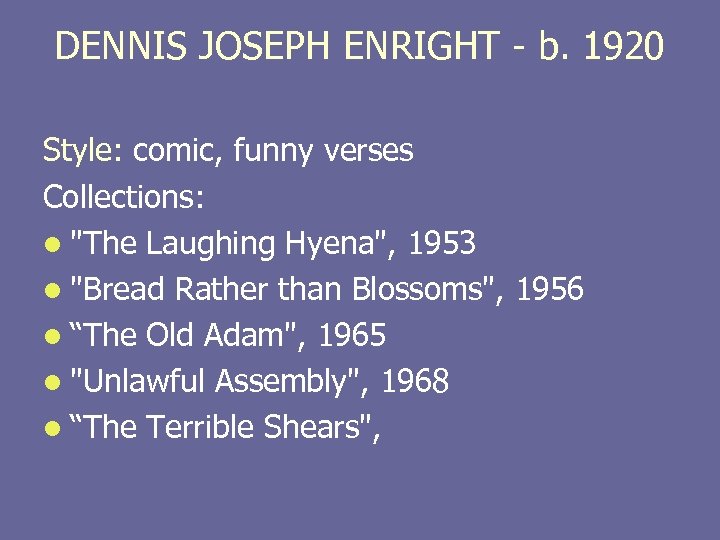 DENNIS JOSEPH ENRIGHT - b. 1920 Style: comic, funny verses Collections: l 