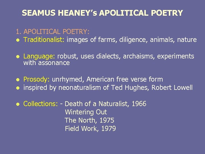 SEAMUS HEANEY’s APOLITICAL POETRY 1. APOLITICAL POETRY: l Traditionalist: images of farms, diligence, animals,