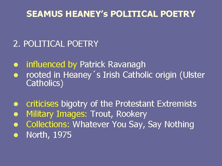 SEAMUS HEANEY’s POLITICAL POETRY 2. POLITICAL POETRY l l influenced by Patrick Ravanagh rooted