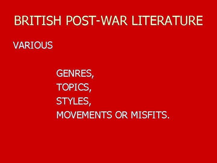 BRITISH POST-WAR LITERATURE VARIOUS GENRES, TOPICS, STYLES, MOVEMENTS OR MISFITS. 