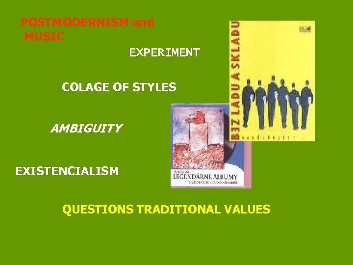 POSTMODERNISM and MUSIC EXPERIMENT COLAGE OF STYLES AMBIGUITY EXISTENCIALISM QUESTIONS TRADITIONAL VALUES 