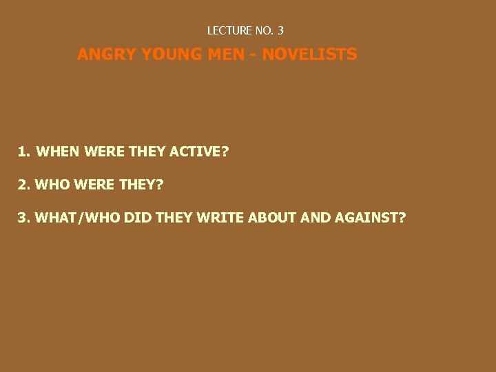 LECTURE NO. 3 ANGRY YOUNG MEN - NOVELISTS 1. WHEN WERE THEY ACTIVE? 2.