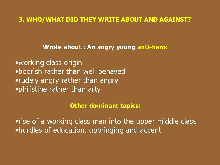 3. WHO/WHAT DID THEY WRITE ABOUT AND AGAINST? Wrote about : An angry young