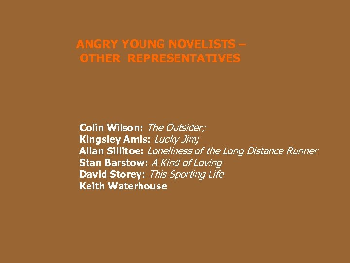 ANGRY YOUNG NOVELISTS – OTHER REPRESENTATIVES Colin Wilson: The Outsider; Kingsley Amis: Lucky Jim;