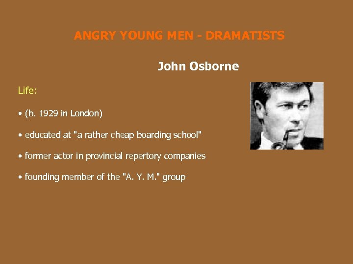 ANGRY YOUNG MEN - DRAMATISTS John Osborne Life: • (b. 1929 in London) •