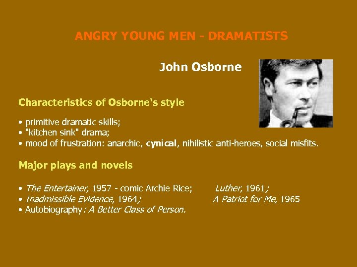 ANGRY YOUNG MEN - DRAMATISTS John Osborne Characteristics of Osborne's style • primitive dramatic