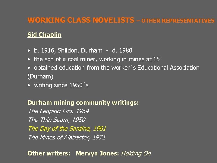 WORKING CLASS NOVELISTS – OTHER REPRESENTATIVES Sid Chaplin • b. 1916, Shildon, Durham -