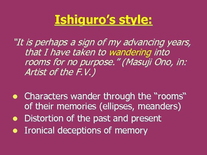 Ishiguro’s style: “It is perhaps a sign of my advancing years, that I have