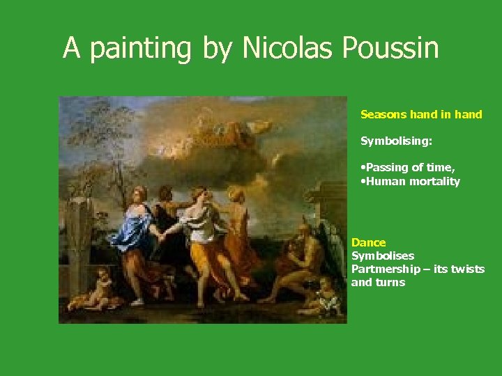 A painting by Nicolas Poussin Seasons hand in hand Symbolising: • Passing of time,