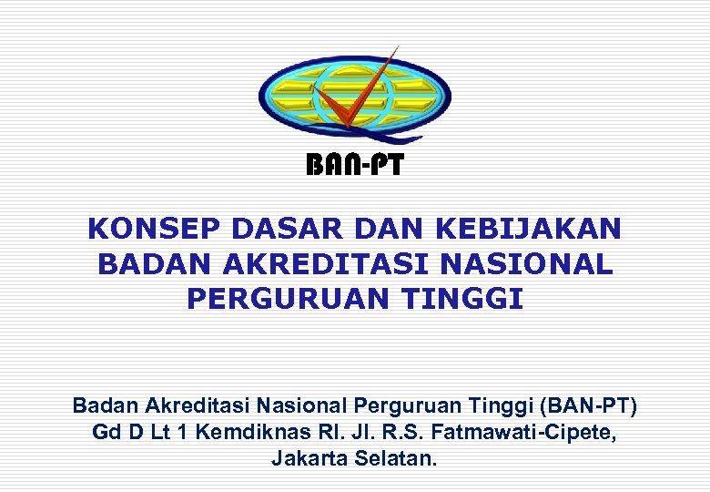 BAN-PT KONSEP DASAR DAN KEBIJAKAN BADAN AKREDITASI NASIONAL PERGURUAN TINGGI Badan Akreditasi Nasional Perguruan