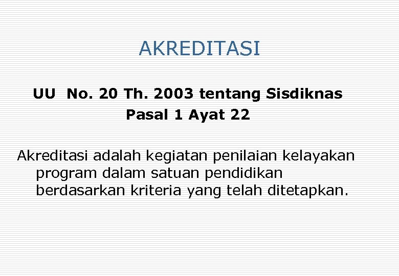 AKREDITASI UU No. 20 Th. 2003 tentang Sisdiknas Pasal 1 Ayat 22 Akreditasi adalah