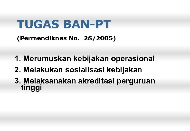 TUGAS BAN-PT (Permendiknas No. 28/2005) 1. Merumuskan kebijakan operasional 2. Melakukan sosialisasi kebijakan 3.