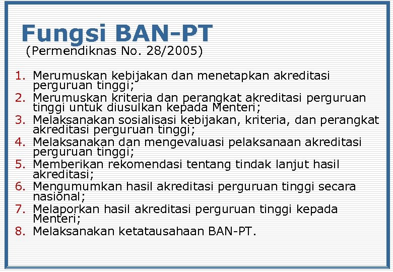 Fungsi BAN-PT (Permendiknas No. 28/2005) 1. Merumuskan kebijakan dan menetapkan akreditasi perguruan tinggi; 2.