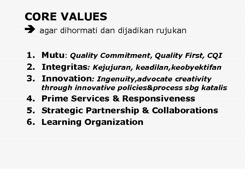 CORE VALUES agar dihormati dan dijadikan rujukan 1. Mutu: Quality Commitment, Quality First, CQI