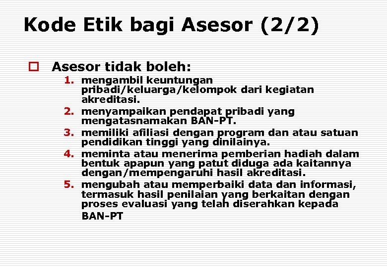 Kode Etik bagi Asesor (2/2) o Asesor tidak boleh: 1. mengambil keuntungan pribadi/keluarga/kelompok dari