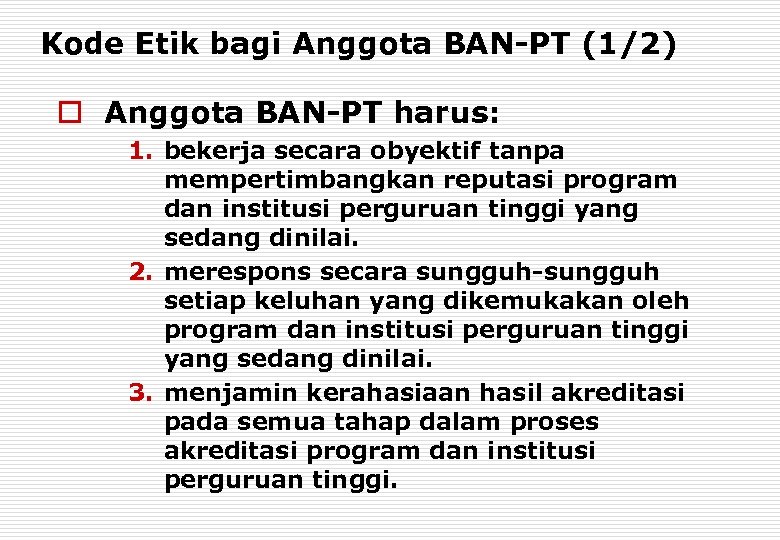 Kode Etik bagi Anggota BAN-PT (1/2) o Anggota BAN-PT harus: 1. bekerja secara obyektif