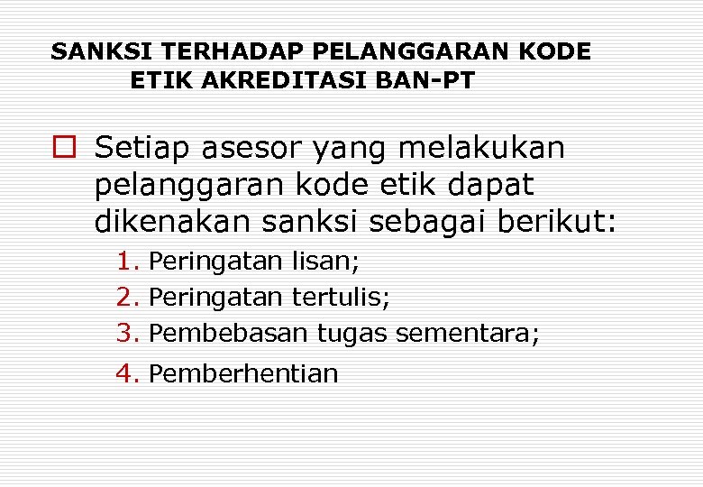 SANKSI TERHADAP PELANGGARAN KODE ETIK AKREDITASI BAN-PT o Setiap asesor yang melakukan pelanggaran kode