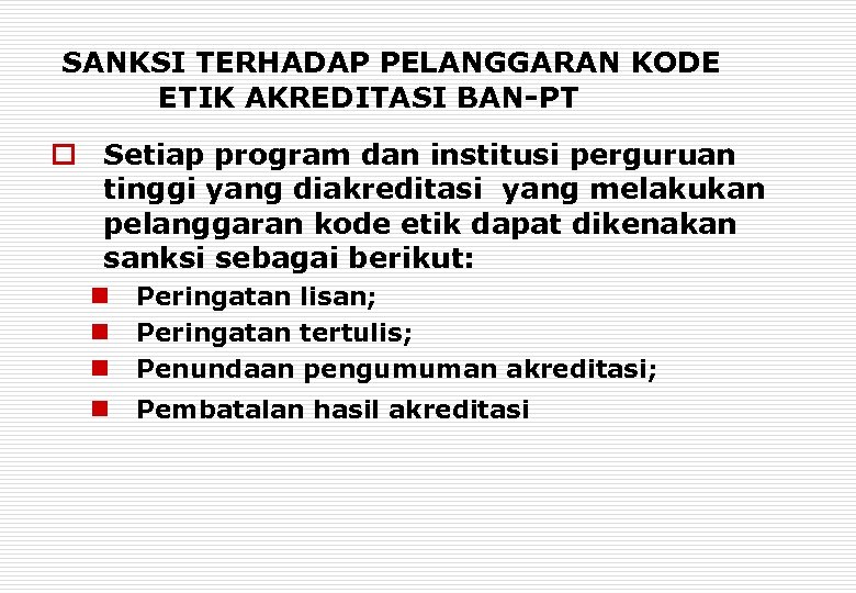 SANKSI TERHADAP PELANGGARAN KODE ETIK AKREDITASI BAN-PT o Setiap program dan institusi perguruan tinggi