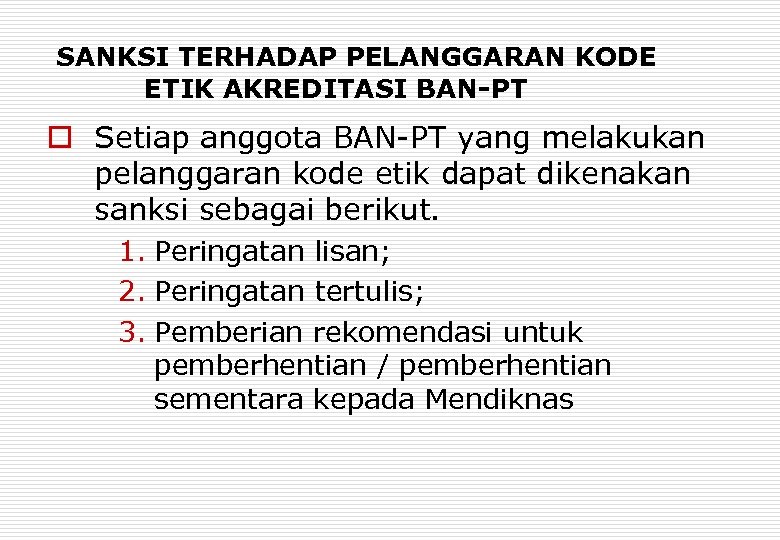 SANKSI TERHADAP PELANGGARAN KODE ETIK AKREDITASI BAN-PT o Setiap anggota BAN-PT yang melakukan pelanggaran