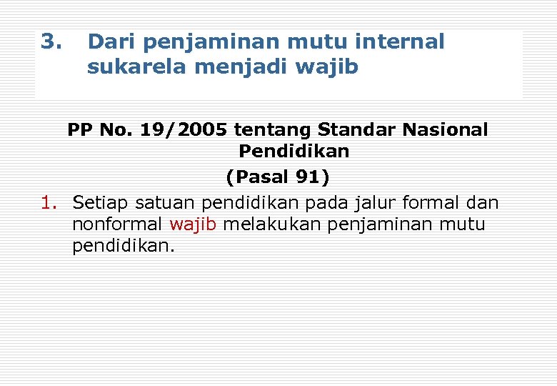 3. Dari penjaminan mutu internal sukarela menjadi wajib PP No. 19/2005 tentang Standar Nasional