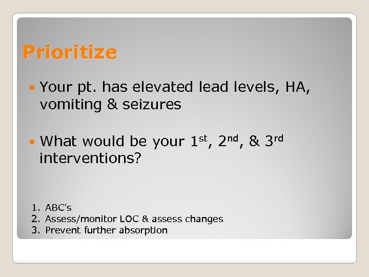Prioritize Your pt. has elevated lead levels, HA, vomiting & seizures What would be