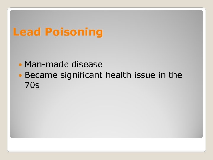 Lead Poisoning Man-made disease Became significant health issue in the 70 s 