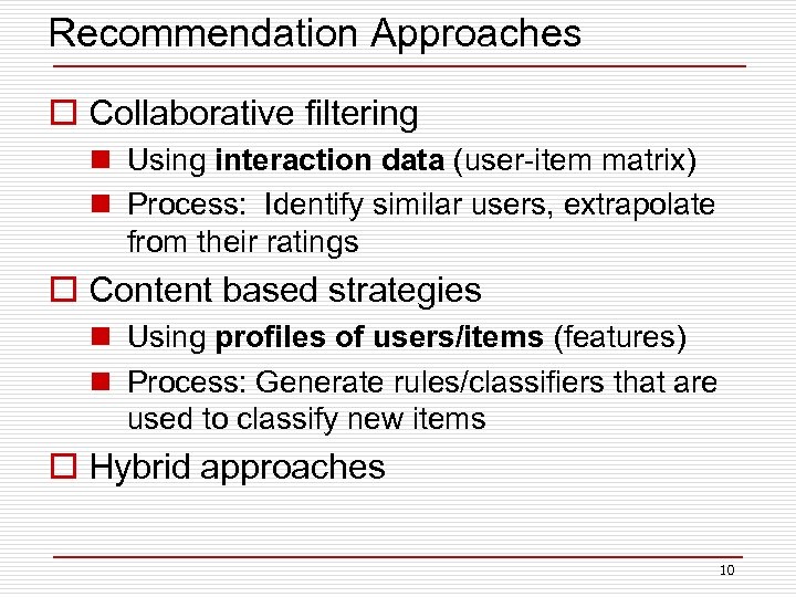 Recommendation Approaches o Collaborative filtering n Using interaction data (user-item matrix) n Process: Identify